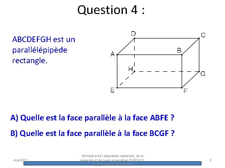 Question 4 : ABCDEFGH est un parallélépipède rectangle. A) Quelle est la face parallèle