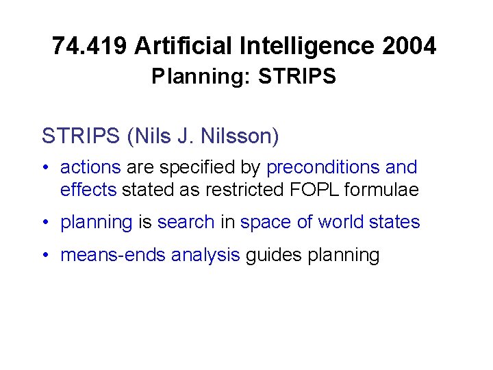 74. 419 Artificial Intelligence 2004 Planning: STRIPS (Nils J. Nilsson) • actions are specified