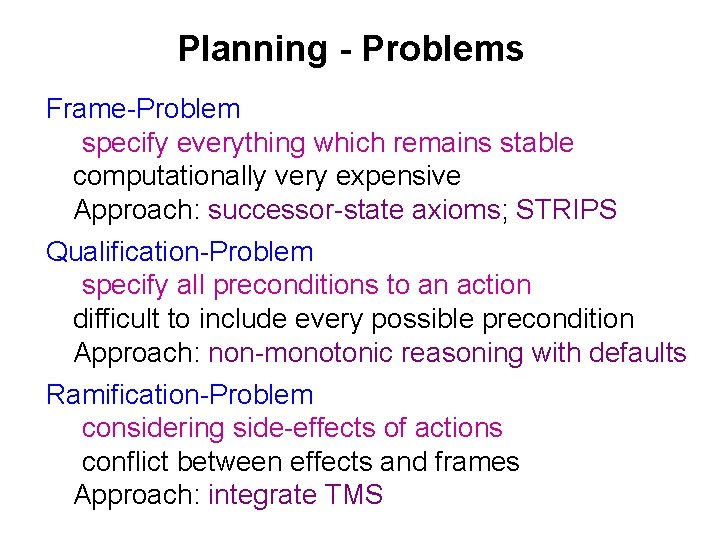 Planning - Problems Frame-Problem specify everything which remains stable computationally very expensive Approach: successor-state