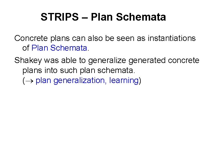 STRIPS – Plan Schemata Concrete plans can also be seen as instantiations of Plan