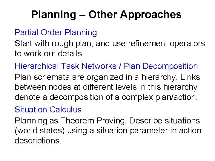 Planning – Other Approaches Partial Order Planning Start with rough plan, and use refinement