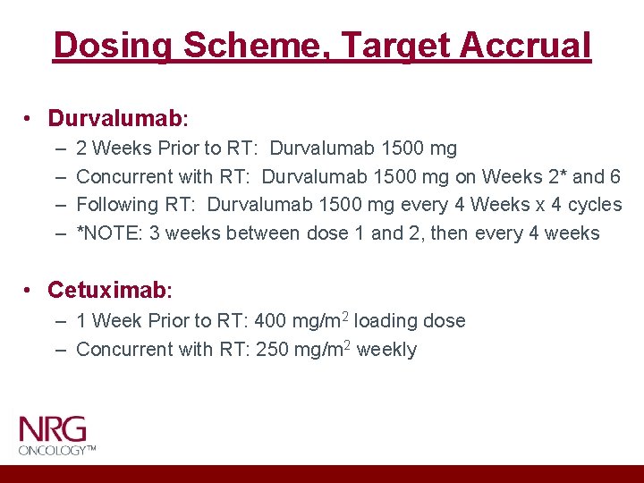 Dosing Scheme, Target Accrual • Durvalumab: – – 2 Weeks Prior to RT: Durvalumab