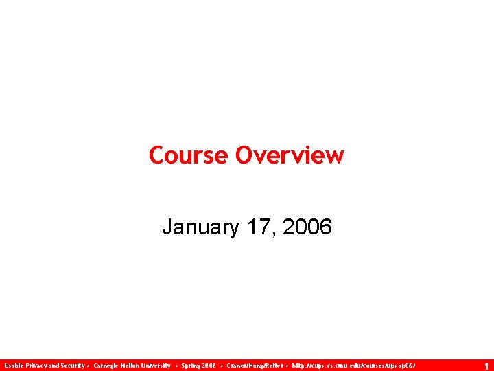 Course Overview January 17, 2006 Usable Privacy and Security • Carnegie Mellon University •