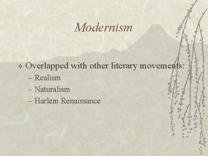 Modernism v Overlapped with other literary movements: – Realism – Naturalism – Harlem Renaissance