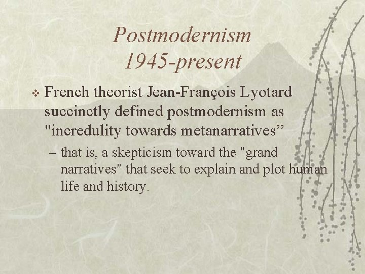 Postmodernism 1945 -present v French theorist Jean-François Lyotard succinctly defined postmodernism as "incredulity towards