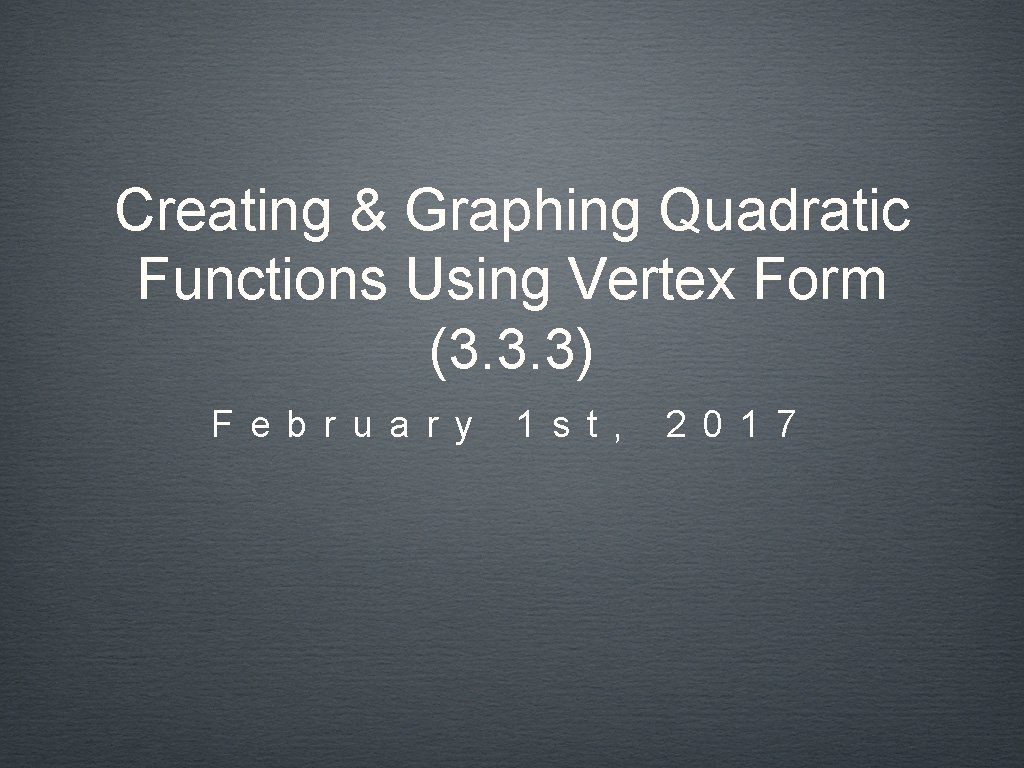 Creating & Graphing Quadratic Functions Using Vertex Form (3. 3. 3) F e b