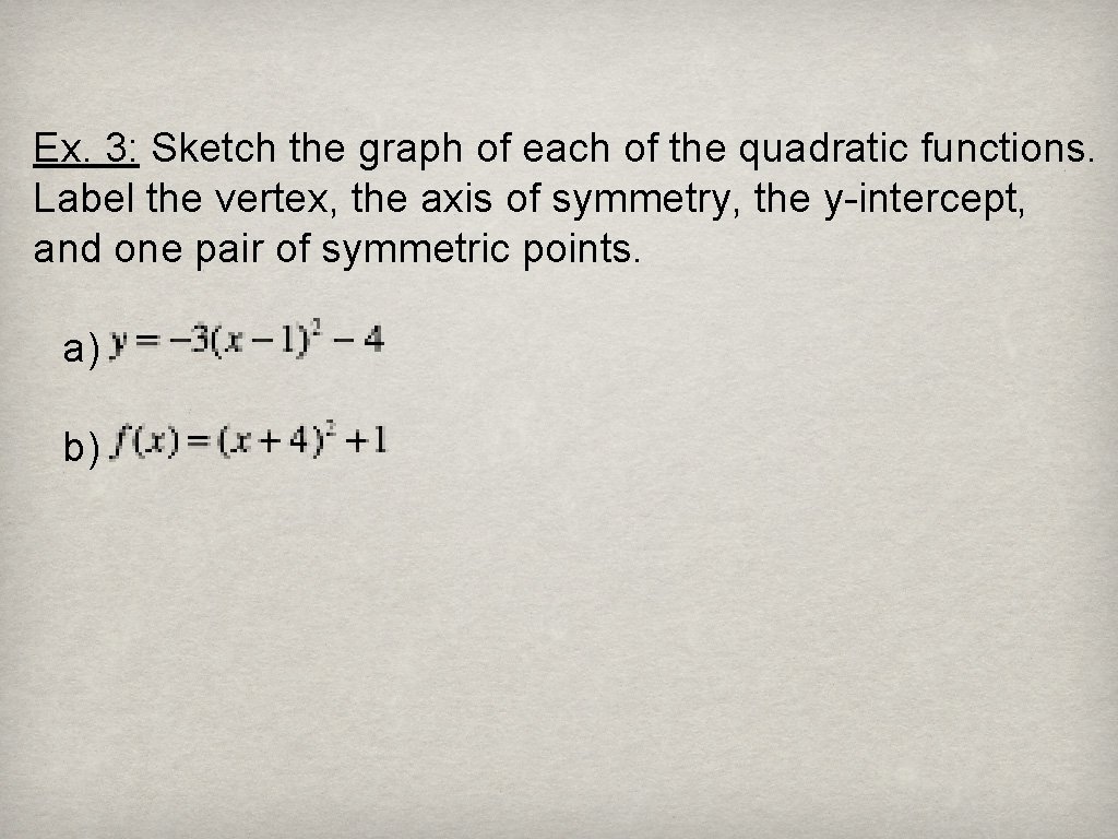 Ex. 3: Sketch the graph of each of the quadratic functions. Label the vertex,