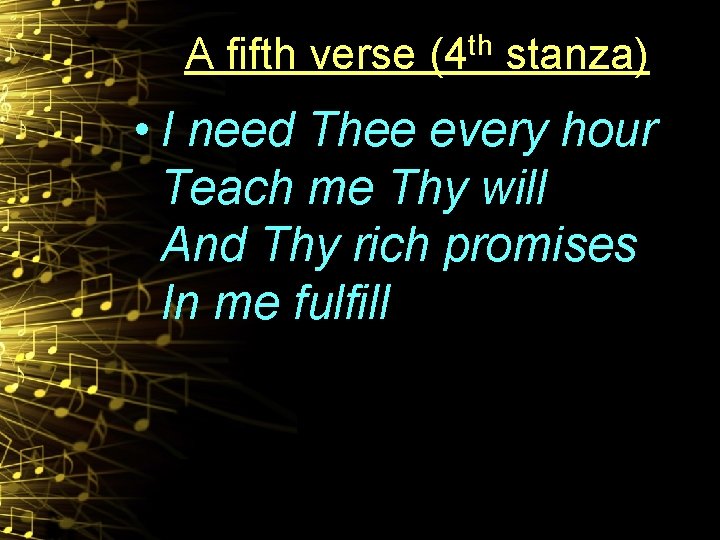 A fifth verse th (4 stanza) • I need Thee every hour Teach me