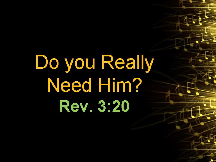Do you Really Need Him? Rev. 3: 20 