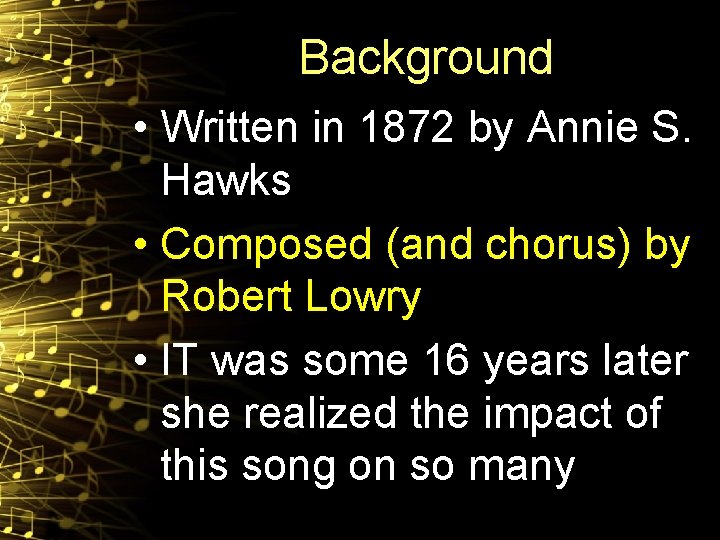 Background • Written in 1872 by Annie S. Hawks • Composed (and chorus) by