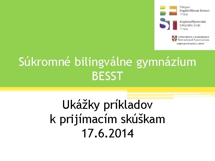 Súkromné bilingválne gymnázium BESST Ukážky príkladov k prijímacím skúškam 17. 6. 2014 