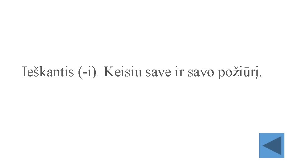 Ieškantis (-i). Keisiu save ir savo požiūrį. 