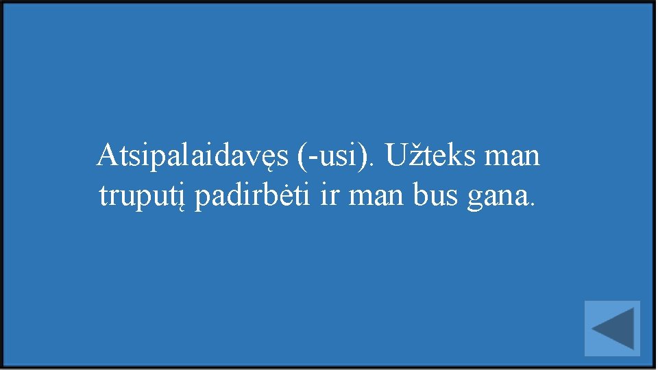 Atsipalaidavęs (-usi). Užteks man truputį padirbėti ir man bus gana. 