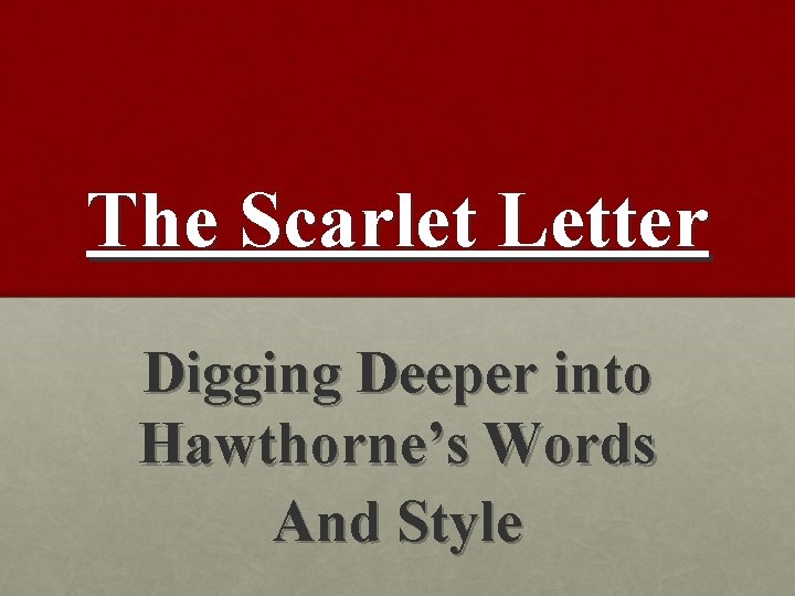 The Scarlet Letter Digging Deeper into Hawthorne’s Words And Style 