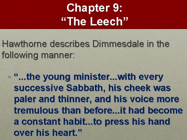 Chapter 9: “The Leech” Hawthorne describes Dimmesdale in the following manner: • “. .