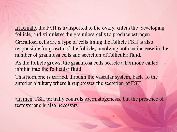 In female, the FSH is transported to the ovary, enters the developing follicle, and