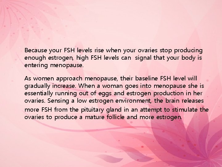 Because your FSH levels rise when your ovaries stop producing enough estrogen, high FSH