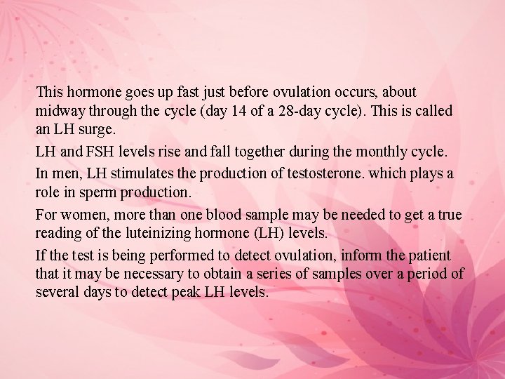 This hormone goes up fast just before ovulation occurs, about midway through the cycle