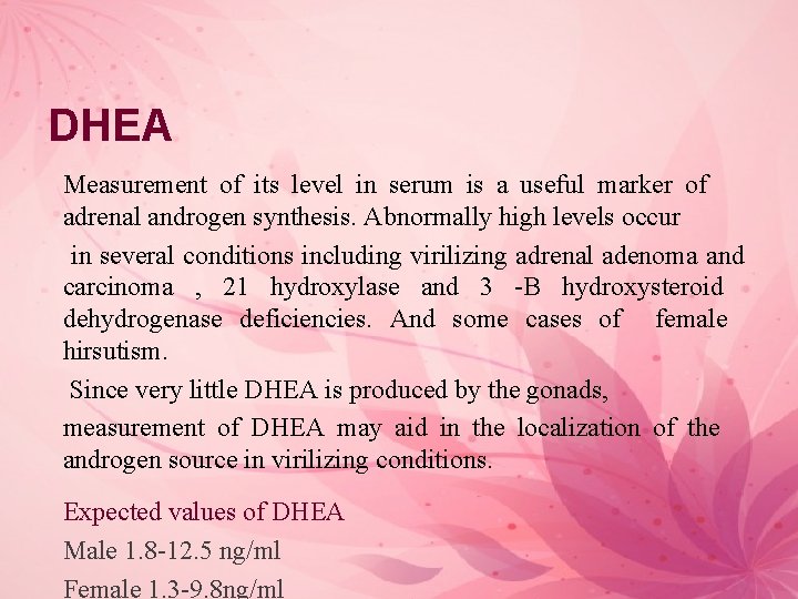 DHEA Measurement of its level in serum is a useful marker of adrenal androgen