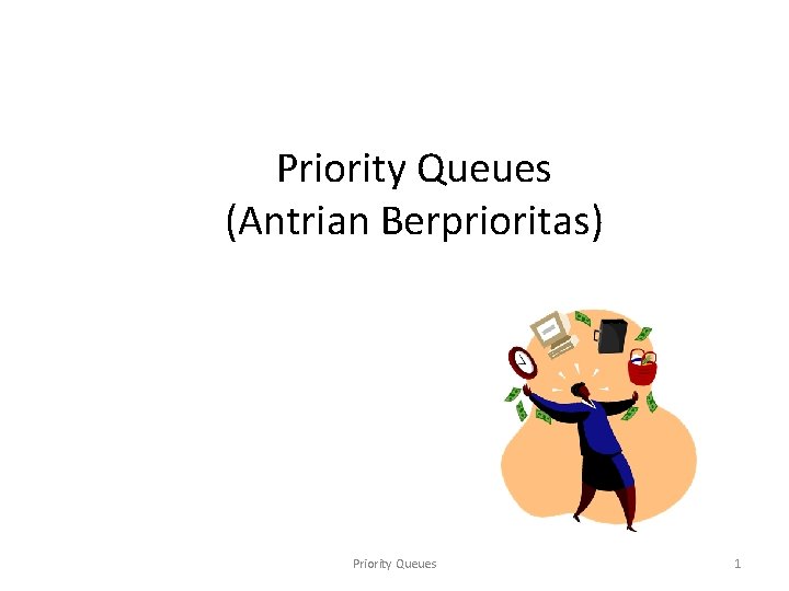 Priority Queues (Antrian Berprioritas) Priority Queues 1 