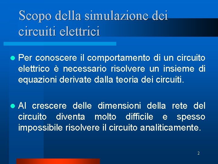 Scopo della simulazione dei circuiti elettrici l Per conoscere il comportamento di un circuito