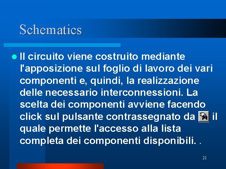 Schematics l Il circuito viene costruito mediante l'apposizione sul foglio di lavoro dei vari