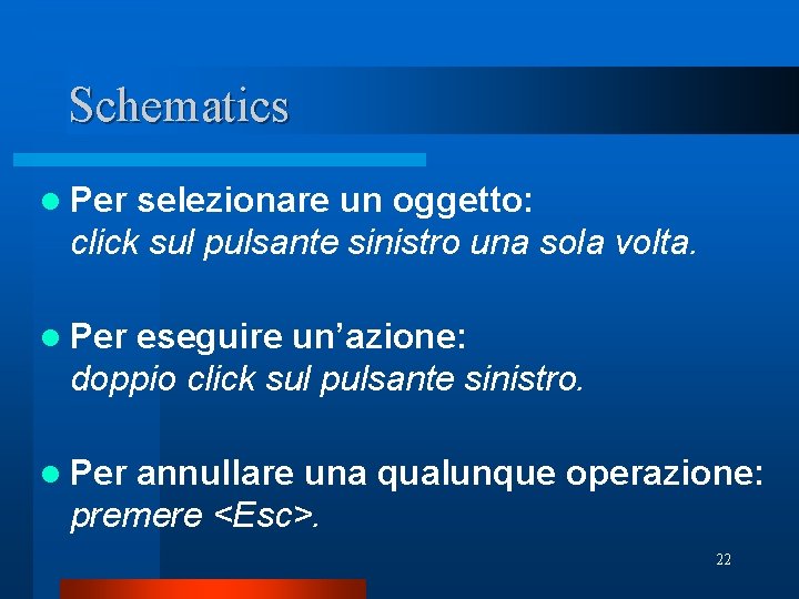 Schematics l Per selezionare un oggetto: click sul pulsante sinistro una sola volta. l