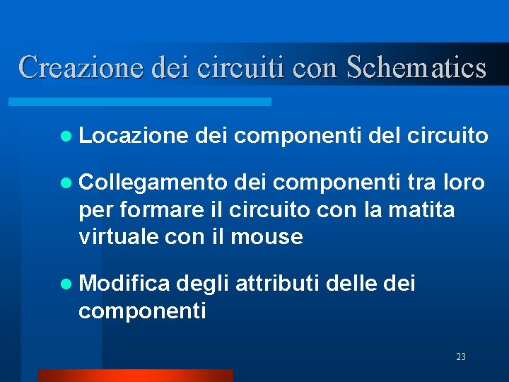 Creazione dei circuiti con Schematics l Locazione dei componenti del circuito l Collegamento dei