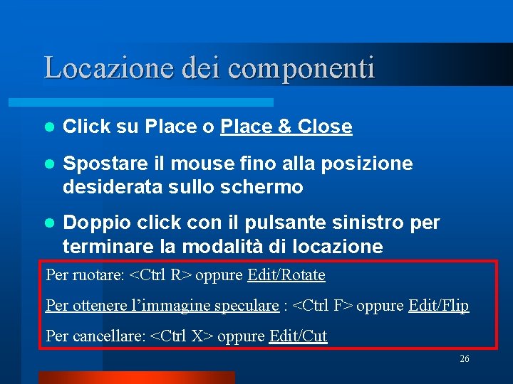 Locazione dei componenti l Click su Place o Place & Close l Spostare il