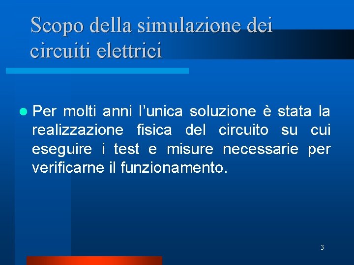 Scopo della simulazione dei circuiti elettrici l Per molti anni l’unica soluzione è stata