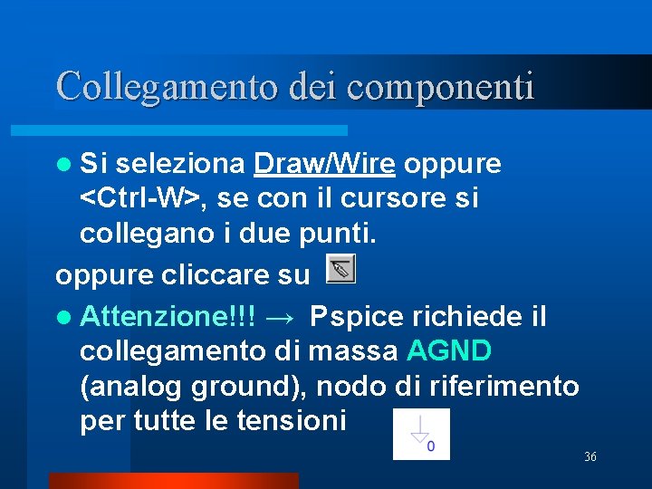 Collegamento dei componenti l Si seleziona Draw/Wire oppure <Ctrl-W>, se con il cursore si