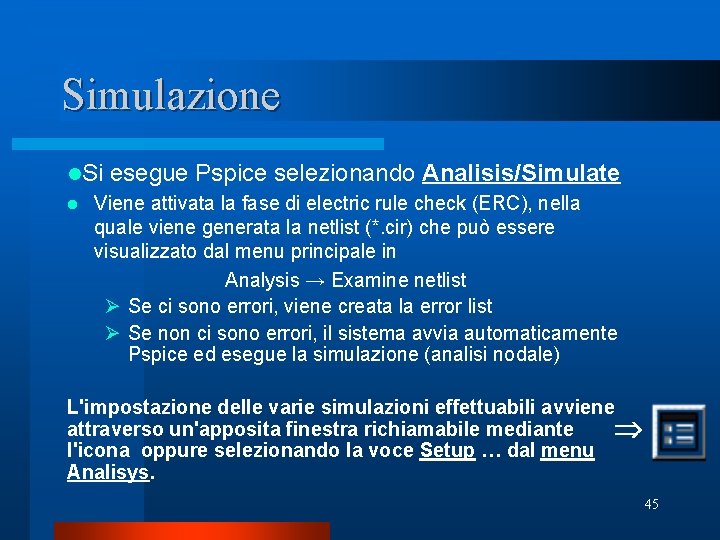 Simulazione l. Si esegue Pspice selezionando Analisis/Simulate l Viene attivata la fase di electric