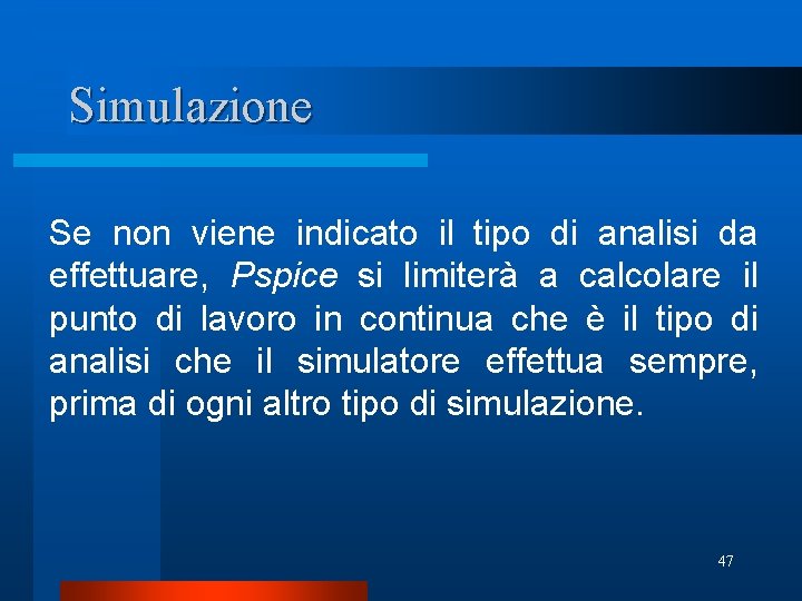 Simulazione Se non viene indicato il tipo di analisi da effettuare, Pspice si limiterà