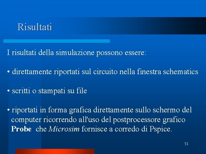 Risultati I risultati della simulazione possono essere: • direttamente riportati sul circuito nella finestra