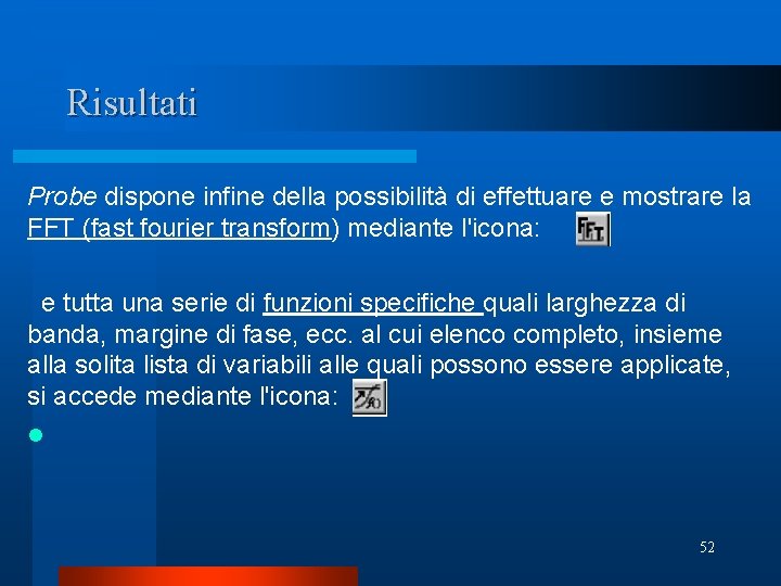 Risultati Probe dispone infine della possibilità di effettuare e mostrare la FFT (fast fourier