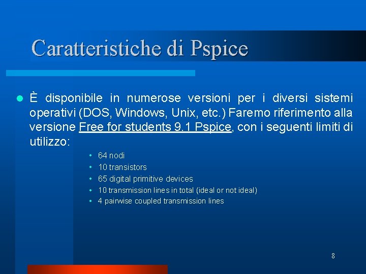 Caratteristiche di Pspice l È disponibile in numerose versioni per i diversi sistemi operativi