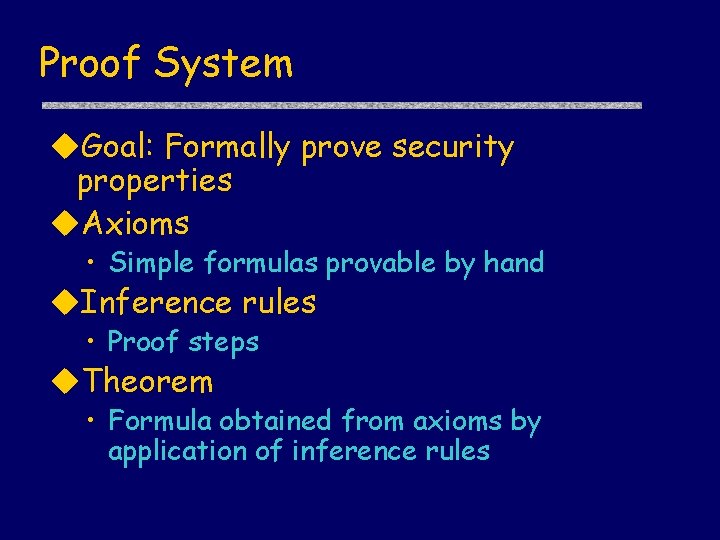 Proof System u. Goal: Formally prove security properties u. Axioms • Simple formulas provable