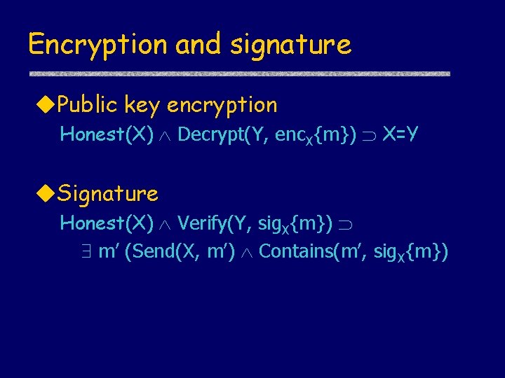 Encryption and signature u. Public key encryption Honest(X) Decrypt(Y, enc. X{m}) X=Y u. Signature