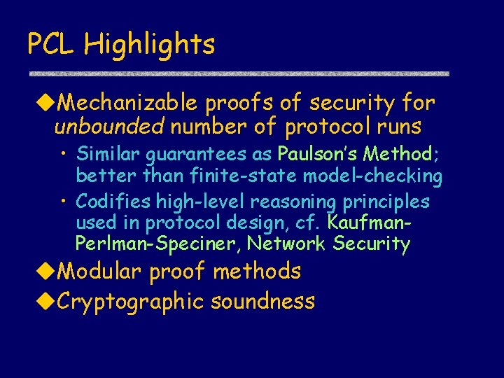 PCL Highlights u. Mechanizable proofs of security for unbounded number of protocol runs •