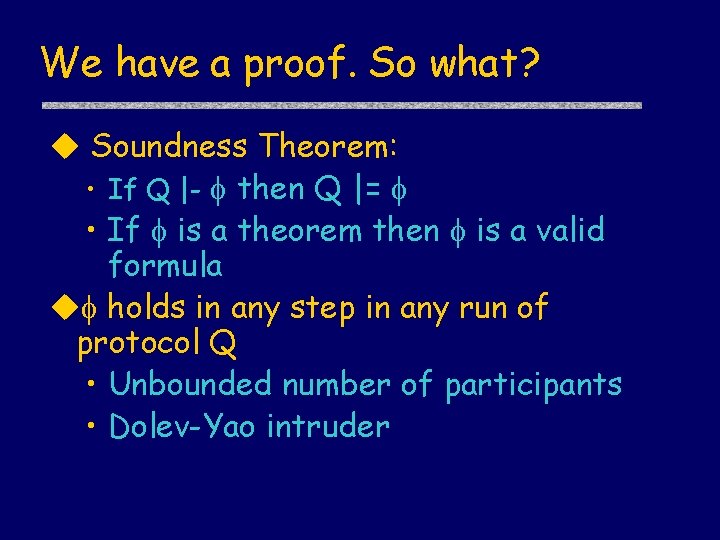 We have a proof. So what? u Soundness Theorem: • If Q |- then