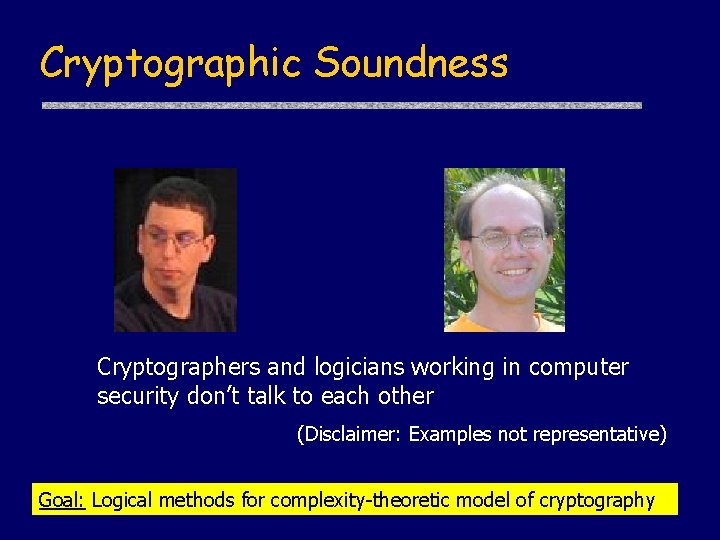 Cryptographic Soundness Cryptographers and logicians working in computer security don’t talk to each other