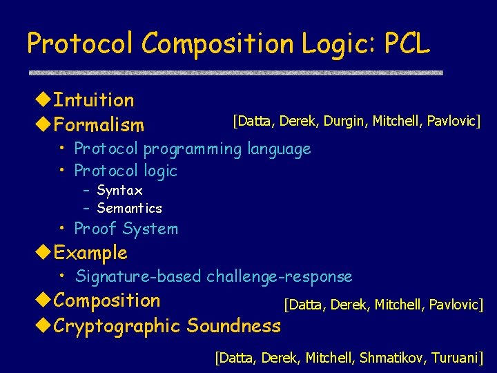 Protocol Composition Logic: PCL u. Intuition u. Formalism [Datta, Derek, Durgin, Mitchell, Pavlovic] •