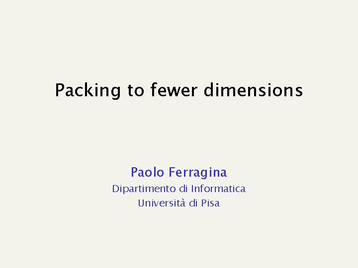 Packing to fewer dimensions Paolo Ferragina Dipartimento di Informatica Università di Pisa 