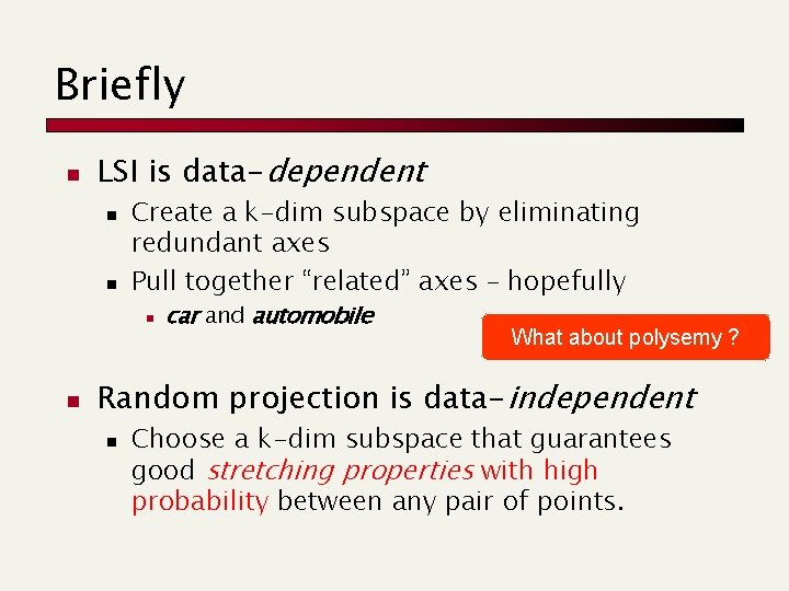 Briefly n LSI is data-dependent n n Create a k-dim subspace by eliminating redundant