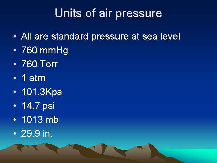 Units of air pressure • • All are standard pressure at sea level 760