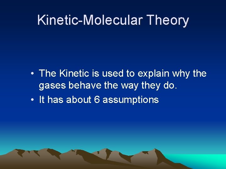 Kinetic-Molecular Theory • The Kinetic is used to explain why the gases behave the