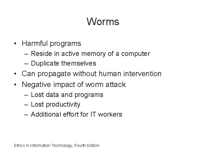Worms • Harmful programs – Reside in active memory of a computer – Duplicate