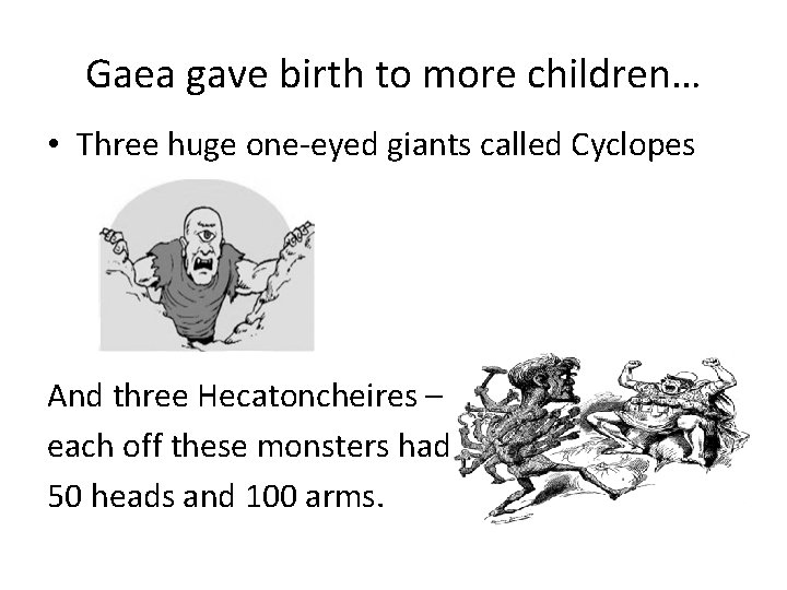 Gaea gave birth to more children… • Three huge one-eyed giants called Cyclopes And