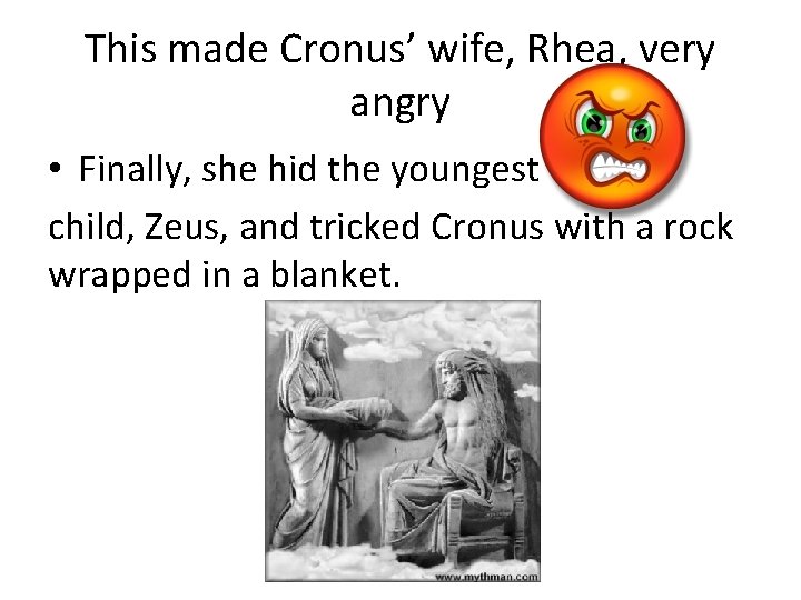 This made Cronus’ wife, Rhea, very angry • Finally, she hid the youngest child,