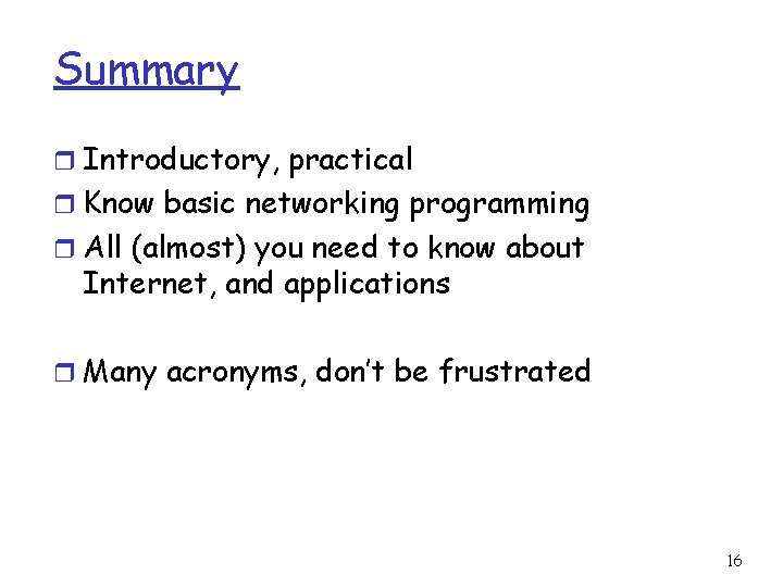 Summary r Introductory, practical r Know basic networking programming r All (almost) you need